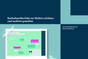  Neue Arbeitshilfe bietet konkrete Handlungsanweisungen und Hilfestellungen für die kommunale Praxis an der Schnittstelle von Kulturerbe- und Risikomanagement 